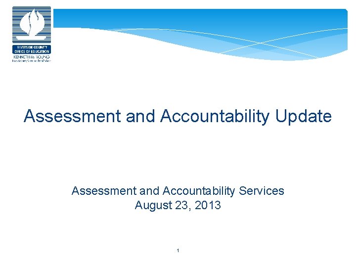 Assessment and Accountability Update Assessment and Accountability Services August 23, 2013 1 