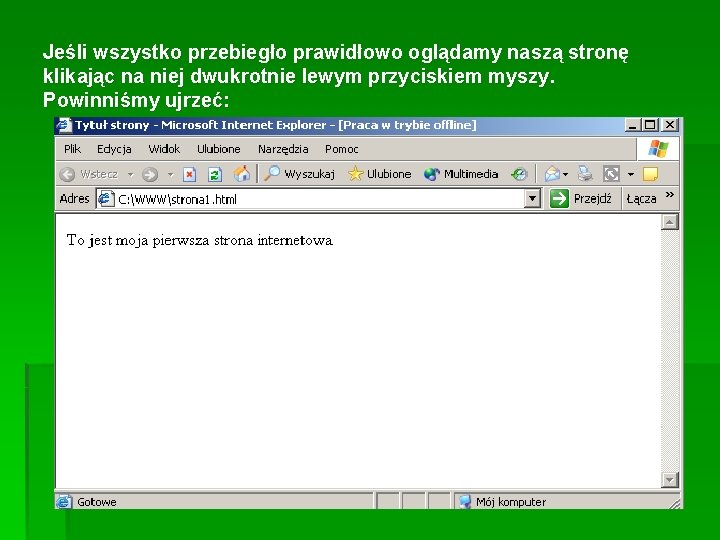 Jeśli wszystko przebiegło prawidłowo oglądamy naszą stronę klikając na niej dwukrotnie lewym przyciskiem myszy. Jeśli wszystko przebiegło prawidłowo oglądamy naszą stronę klikając na niej dwukrotnie lewym przyciskiem myszy.