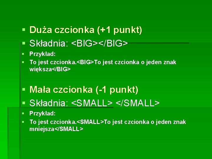 § Duża czcionka (+1 punkt) § Składnia: <BIG></BIG> § Przykład: § To jest czcionka. § Duża czcionka (+1 punkt) § Składnia: <BIG></BIG> § Przykład: § To jest czcionka.