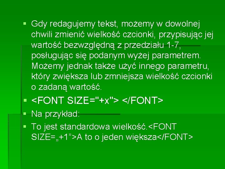 § Gdy redagujemy tekst, możemy w dowolnej chwili zmienić wielkość czcionki, przypisując jej wartość § Gdy redagujemy tekst, możemy w dowolnej chwili zmienić wielkość czcionki, przypisując jej wartość