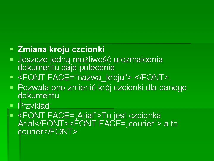 § Zmiana kroju czcionki § Jeszcze jedną możliwość urozmaicenia dokumentu daje polecenie § <FONT § Zmiana kroju czcionki § Jeszcze jedną możliwość urozmaicenia dokumentu daje polecenie § <FONT