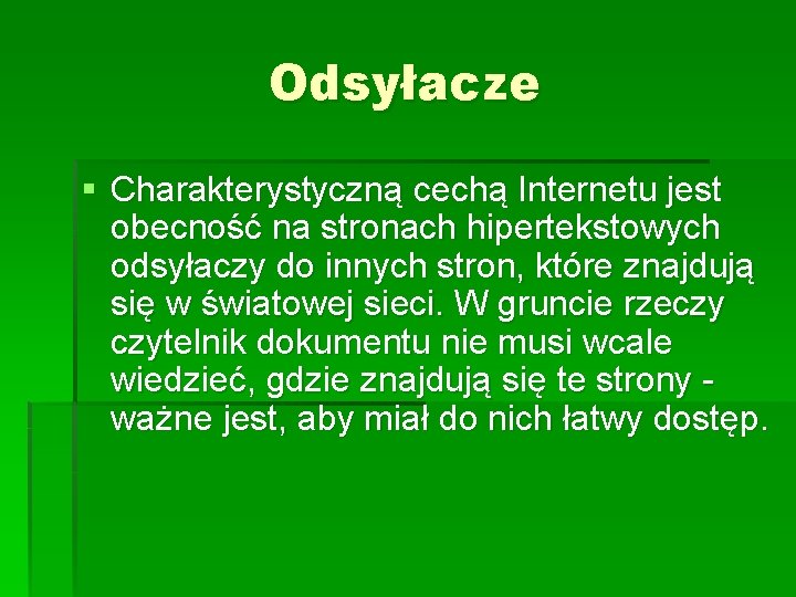 Odsyłacze § Charakterystyczną cechą Internetu jest obecność na stronach hipertekstowych odsyłaczy do innych stron, Odsyłacze § Charakterystyczną cechą Internetu jest obecność na stronach hipertekstowych odsyłaczy do innych stron,
