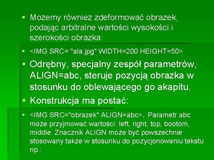 § Możemy również zdeformować obrazek, podając arbitralne wartości wysokości i szerokości obrazka: § <IMG § Możemy również zdeformować obrazek, podając arbitralne wartości wysokości i szerokości obrazka: § <IMG