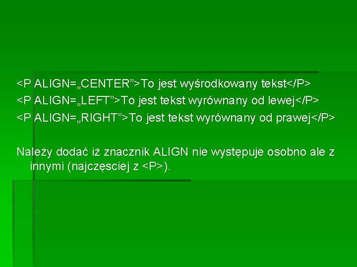 <P ALIGN=„CENTER”>To jest wyśrodkowany tekst</P> <P ALIGN=„LEFT”>To jest tekst wyrównany od lewej</P> <P ALIGN=„RIGHT”>To <P ALIGN=„CENTER”>To jest wyśrodkowany tekst</P> <P ALIGN=„LEFT”>To jest tekst wyrównany od lewej</P> <P ALIGN=„RIGHT”>To