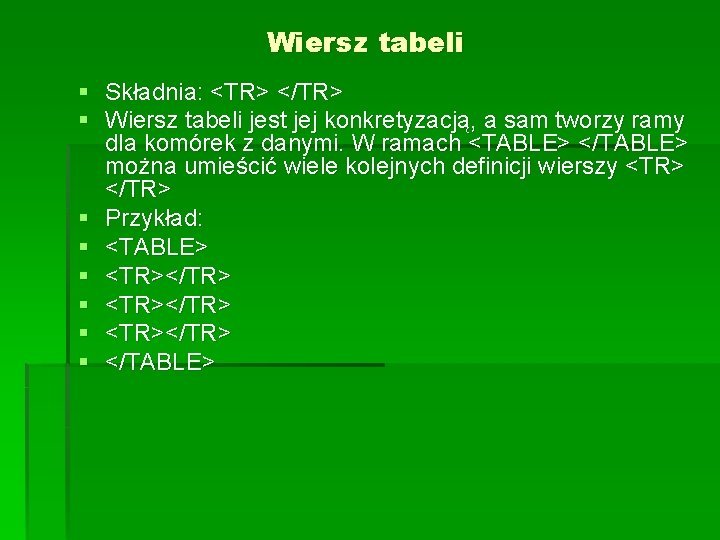 Wiersz tabeli § Składnia: <TR> </TR> § Wiersz tabeli jest jej konkretyzacją, a sam Wiersz tabeli § Składnia: <TR> </TR> § Wiersz tabeli jest jej konkretyzacją, a sam