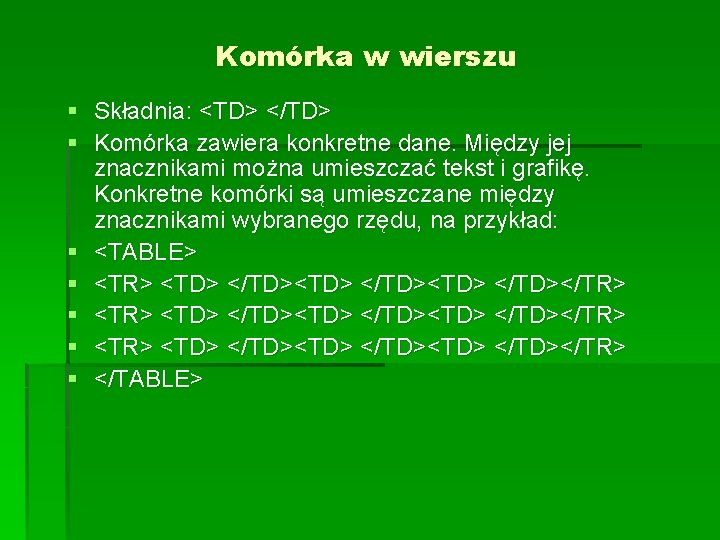 Komórka w wierszu § Składnia: <TD> </TD> § Komórka zawiera konkretne dane. Między jej Komórka w wierszu § Składnia: <TD> </TD> § Komórka zawiera konkretne dane. Między jej