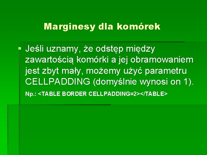 Marginesy dla komórek § Jeśli uznamy, że odstęp między zawartością komórki a jej obramowaniem Marginesy dla komórek § Jeśli uznamy, że odstęp między zawartością komórki a jej obramowaniem