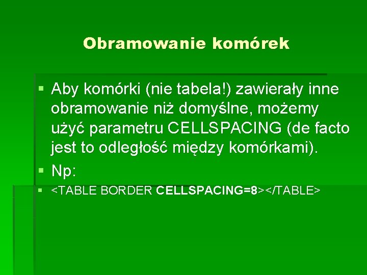 Obramowanie komórek § Aby komórki (nie tabela!) zawierały inne obramowanie niż domyślne, możemy użyć Obramowanie komórek § Aby komórki (nie tabela!) zawierały inne obramowanie niż domyślne, możemy użyć