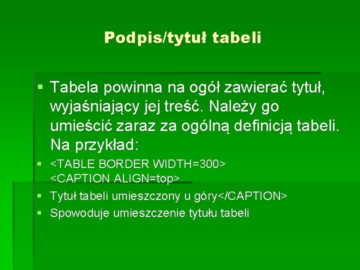 Podpis/tytuł tabeli § Tabela powinna na ogół zawierać tytuł, wyjaśniający jej treść. Należy go Podpis/tytuł tabeli § Tabela powinna na ogół zawierać tytuł, wyjaśniający jej treść. Należy go