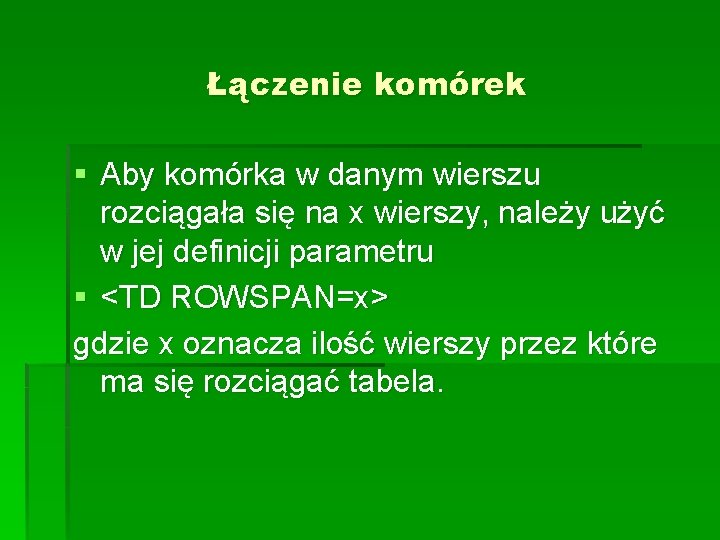 Łączenie komórek § Aby komórka w danym wierszu rozciągała się na x wierszy, należy Łączenie komórek § Aby komórka w danym wierszu rozciągała się na x wierszy, należy