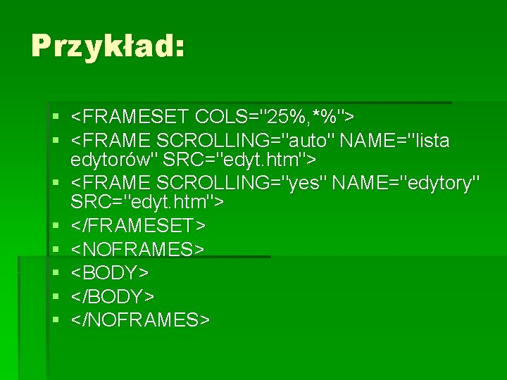 Przykład: § <FRAMESET COLS="25%, *%"> § <FRAME SCROLLING="auto" NAME="lista edytorów" SRC="edyt. htm"> § <FRAME Przykład: § <FRAMESET COLS="25%, *%"> § <FRAME SCROLLING="auto" NAME="lista edytorów" SRC="edyt. htm"> § <FRAME