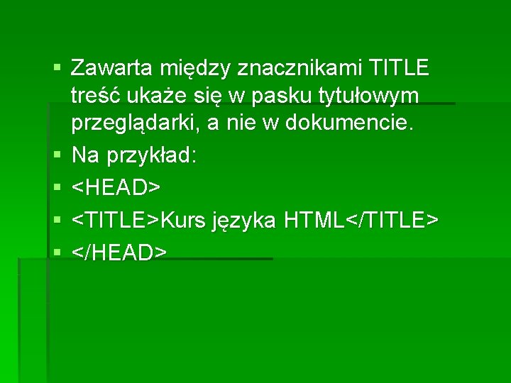 § Zawarta między znacznikami TITLE treść ukaże się w pasku tytułowym przeglądarki, a nie § Zawarta między znacznikami TITLE treść ukaże się w pasku tytułowym przeglądarki, a nie