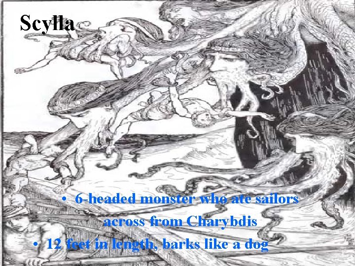 Scylla • 6 -headed monster who ate sailors across from Charybdis • 12 feet