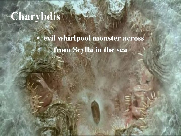 Charybdis • evil whirlpool monster across from Scylla in the sea 