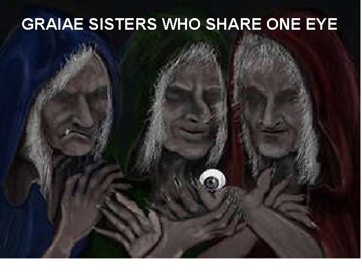 GRAIAE SISTERS WHO SHARE ONE EYE 