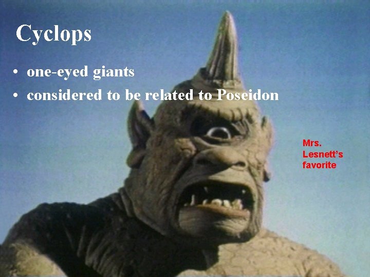 Cyclops • one-eyed giants • considered to be related to Poseidon Mrs. Lesnett’s favorite