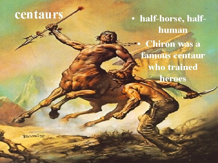 centaurs • half-horse, halfhuman • Chiron was a famous centaur who trained heroes 