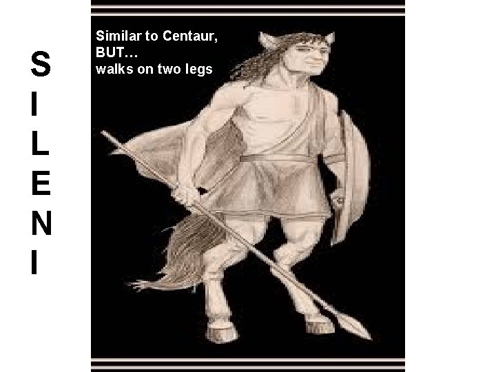 S I L E N I Similar to Centaur, BUT… walks on two legs