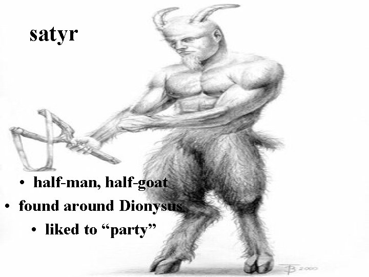 satyr • half-man, half-goat • found around Dionysus • liked to “party” 