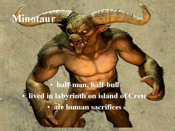 Minotaur • half-man, half-bull • lived in labyrinth on island of Crete • ate