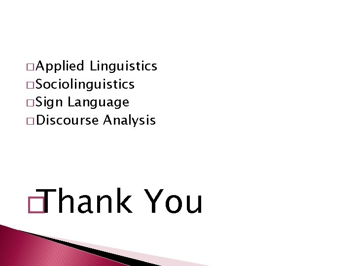 � Applied Linguistics � Sociolinguistics � Sign Language � Discourse Analysis � Thank You