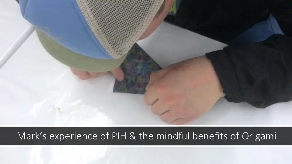 Mark’s experience of PIH & the mindful benefits of Origami 