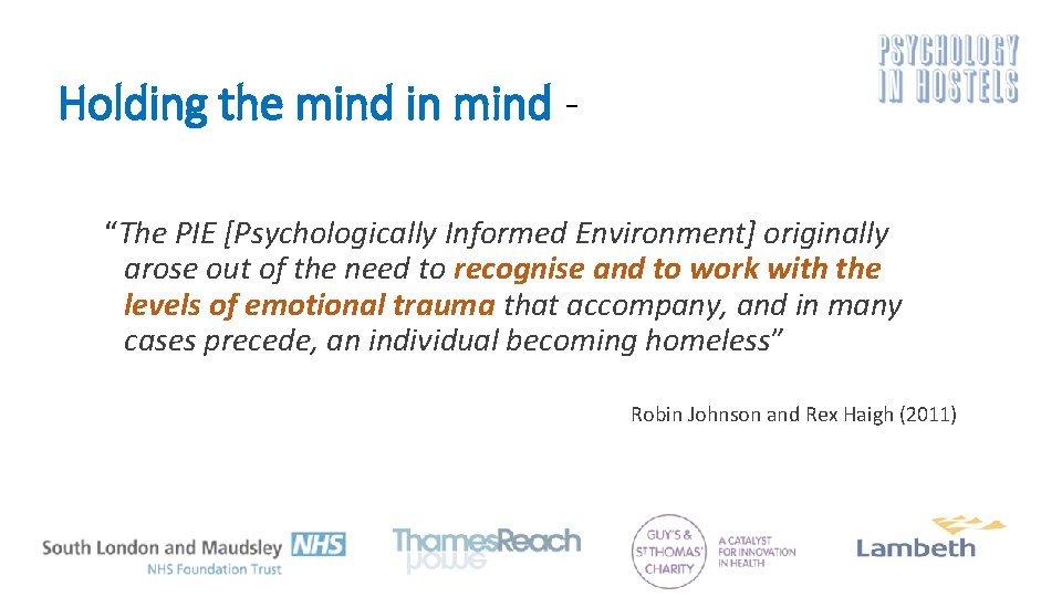 Holding the mind in mind “The PIE [Psychologically Informed Environment] originally arose out of