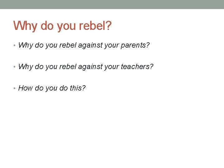 Why do you rebel? • Why do you rebel against your parents? • Why