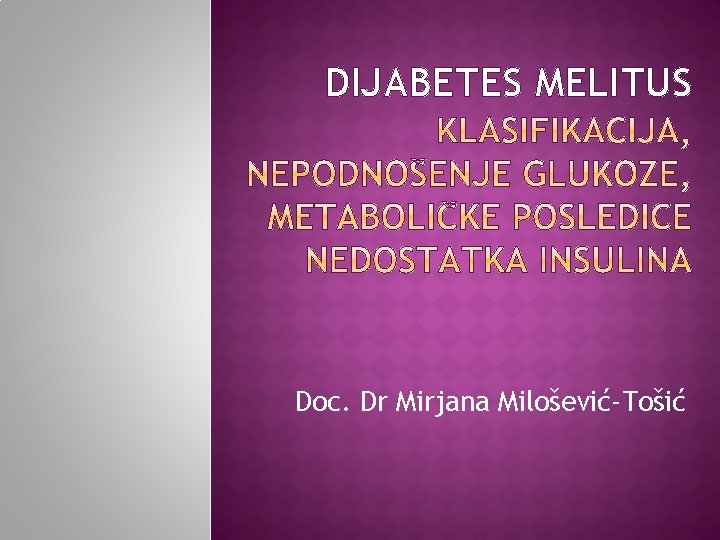DIJABETES MELITUS Doc. Dr Mirjana Milošević-Tošić 