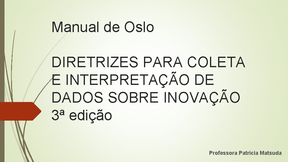 Manual de Oslo DIRETRIZES PARA COLETA E INTERPRETAÇÃO DE DADOS SOBRE INOVAÇÃO 3ª edição Manual de Oslo DIRETRIZES PARA COLETA E INTERPRETAÇÃO DE DADOS SOBRE INOVAÇÃO 3ª edição