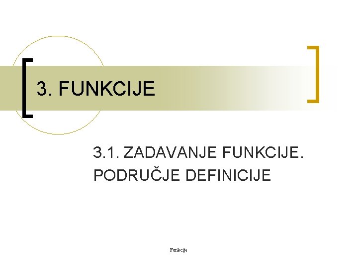 3. FUNKCIJE 3. 1. ZADAVANJE FUNKCIJE. PODRUČJE DEFINICIJE Funkcije 