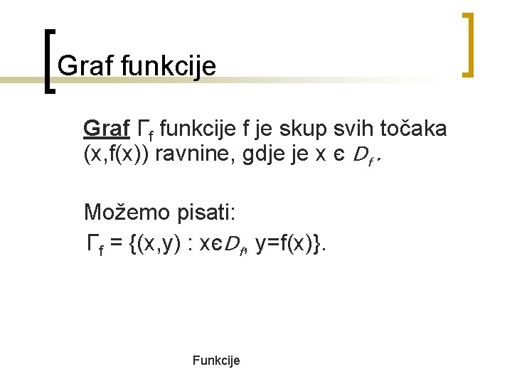 Graf funkcije Graf Γf funkcije f je skup svih točaka (x, f(x)) ravnine, gdje