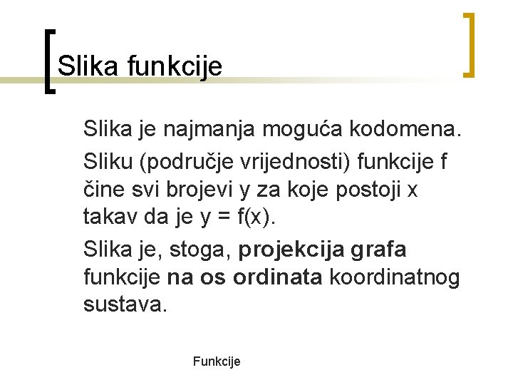 Slika funkcije Slika je najmanja moguća kodomena. Sliku (područje vrijednosti) funkcije f čine svi