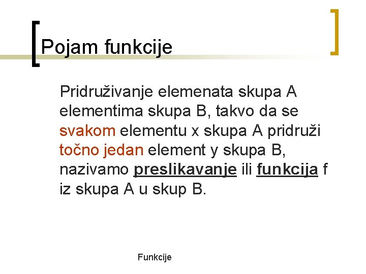 Pojam funkcije Pridruživanje elemenata skupa A elementima skupa B, takvo da se svakom elementu