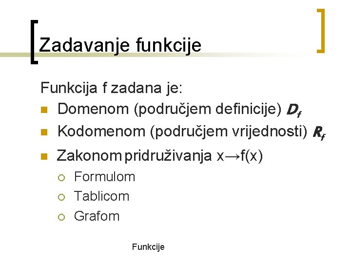 Zadavanje funkcije Funkcija f zadana je: Domenom (područjem definicije) Df Kodomenom (područjem vrijednosti) Rf