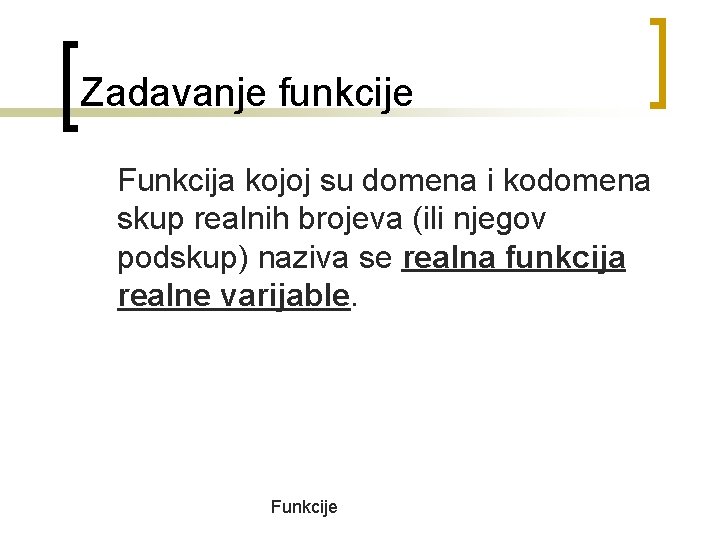 Zadavanje funkcije Funkcija kojoj su domena i kodomena skup realnih brojeva (ili njegov podskup) Zadavanje funkcije Funkcija kojoj su domena i kodomena skup realnih brojeva (ili njegov podskup)