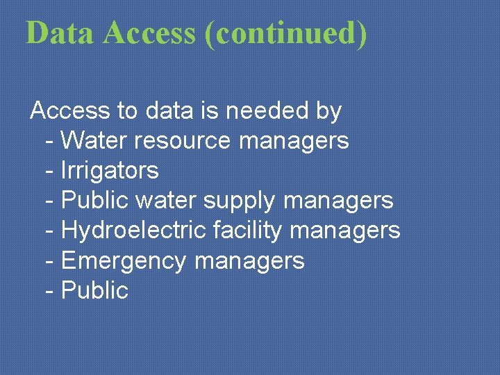 Data Access (continued) Access to data is needed by - Water resource managers -