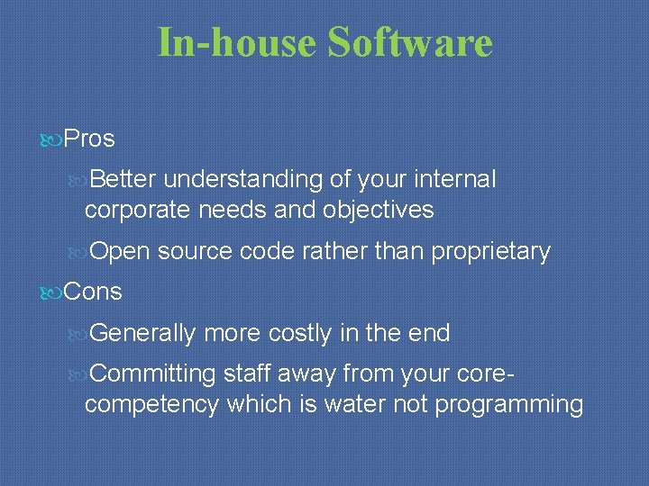 In-house Software Pros Better understanding of your internal corporate needs and objectives Open source
