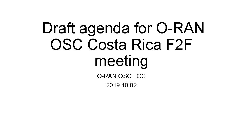  Draft agenda for O-RAN OSC Costa Rica F 2 F meeting O-RAN OSC