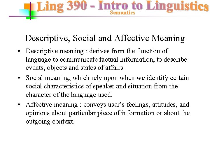 Semantics Descriptive, Social and Affective Meaning • Descriptive meaning : derives from the function