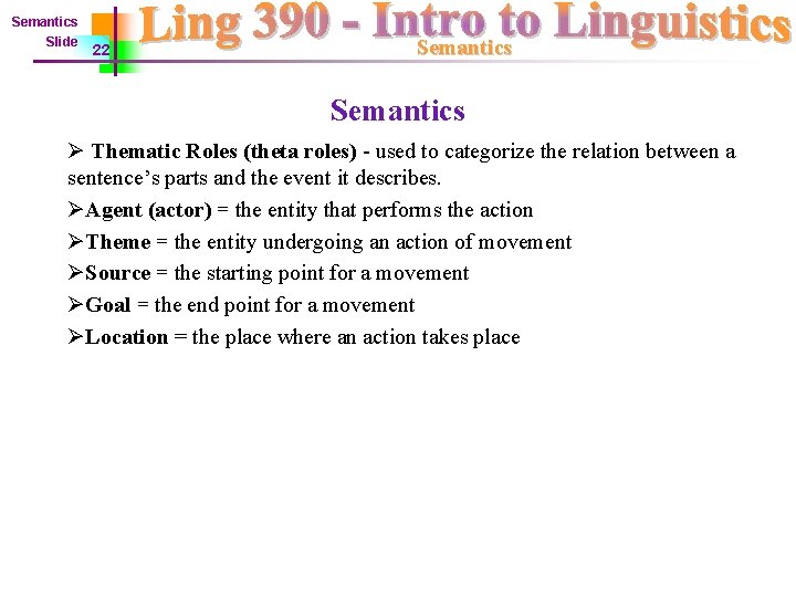 Semantics Slide 22 Semantics Ø Thematic Roles (theta roles) - used to categorize the