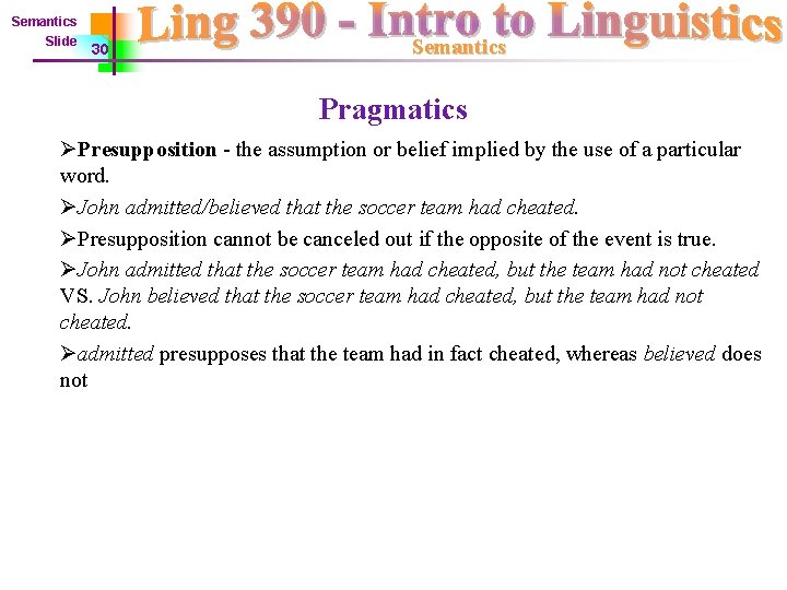 Semantics Slide 30 Semantics Pragmatics ØPresupposition - the assumption or belief implied by the