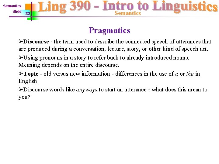 Semantics Slide 33 Semantics Pragmatics ØDiscourse - the term used to describe the connected