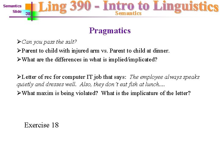 Semantics Slide 38 Semantics Pragmatics ØCan you pass the salt? ØParent to child with