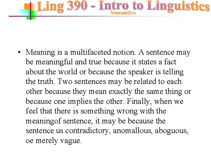 Semantics • Meaning is a multifaceted notion. A sentence may be meaningful and true