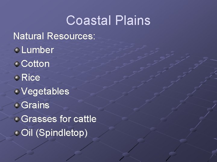 Coastal Plains Natural Resources: Lumber Cotton Rice Vegetables Grains Grasses for cattle Oil (Spindletop)