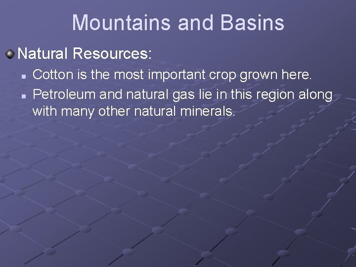 Mountains and Basins Natural Resources: n n Cotton is the most important crop grown