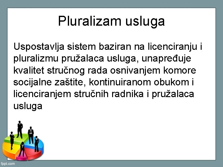 Pluralizam usluga Uspostavlja sistem baziran na licenciranju i pluralizmu pružalaca usluga, unapređuje kvalitet stručnog