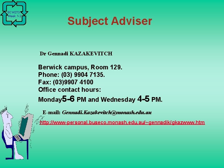 ECW 2731 Week 1 -2 Subject Adviser Dr Gennadi KAZAKEVITCH Berwick campus, Room 129.