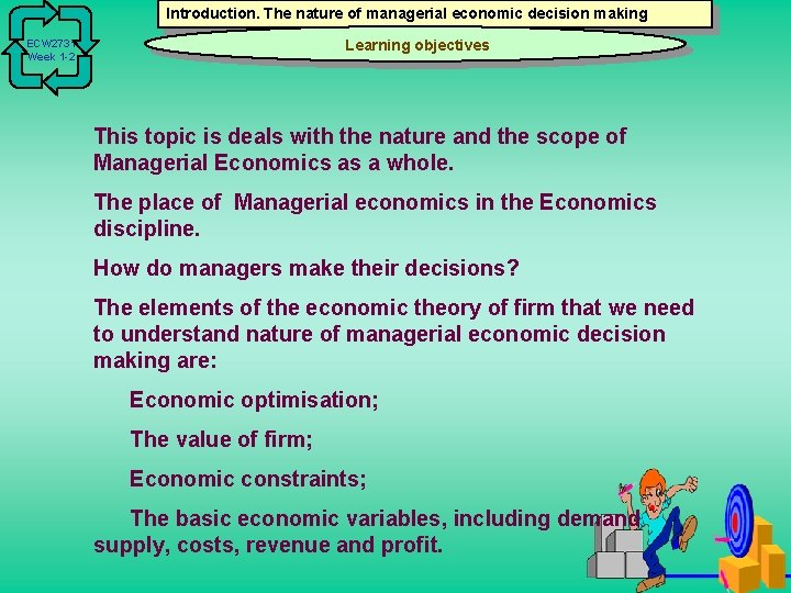 Introduction. The nature of managerial economic decision making Learning objectives ECW 2731 Week 1